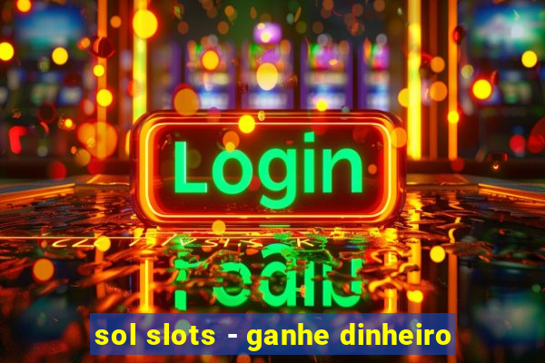 sol slots - ganhe dinheiro