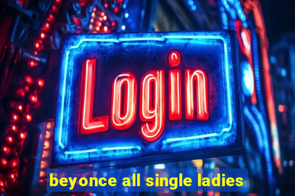 beyonce all single ladies