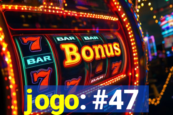 jogo: #47