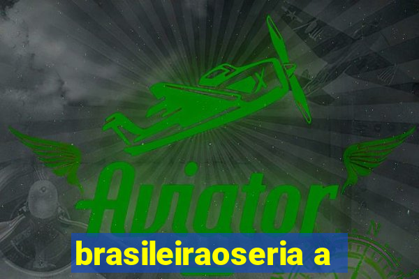 brasileiraoseria a