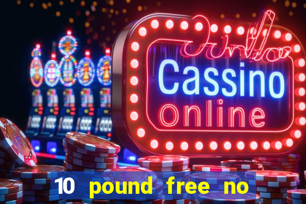 10 pound free no deposit casino