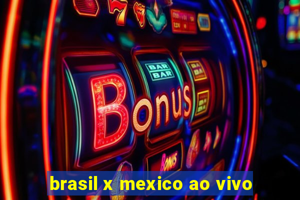 brasil x mexico ao vivo