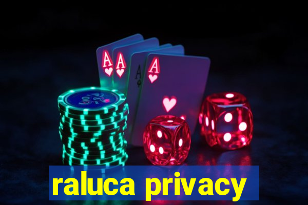 raluca privacy