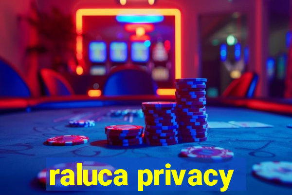 raluca privacy