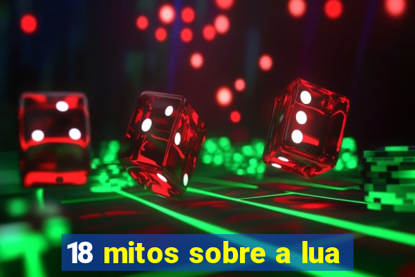 18 mitos sobre a lua