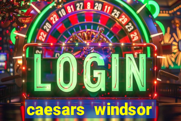 caesars windsor hotel & casino