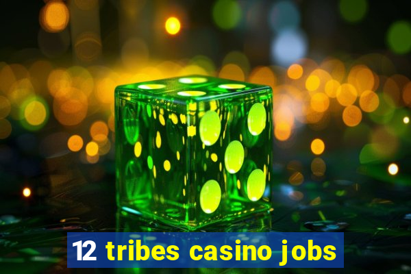 12 tribes casino jobs