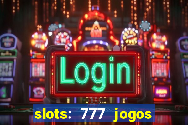 slots: 777 jogos de cassino