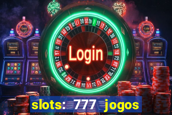 slots: 777 jogos de cassino