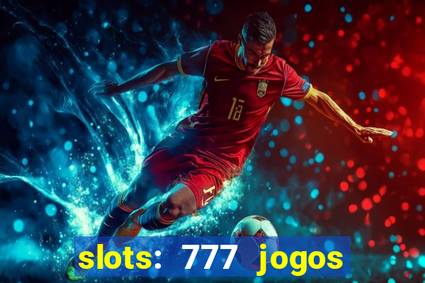 slots: 777 jogos de cassino