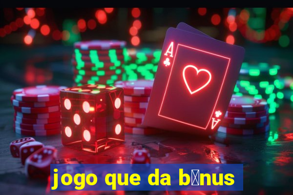 jogo que da b么nus