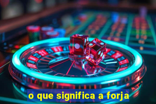 o que significa a forja