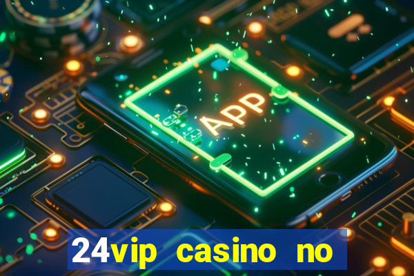 24vip casino no deposit bonus codes