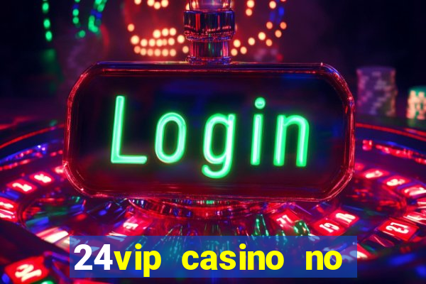 24vip casino no deposit bonus codes