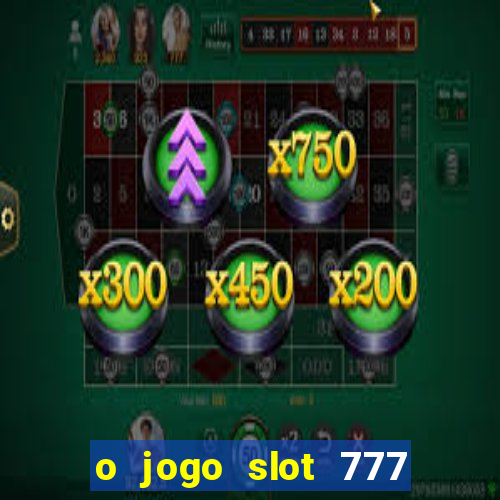 o jogo slot 777 paga mesmo