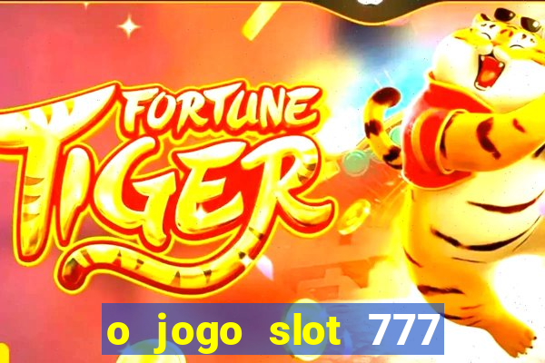 o jogo slot 777 paga mesmo