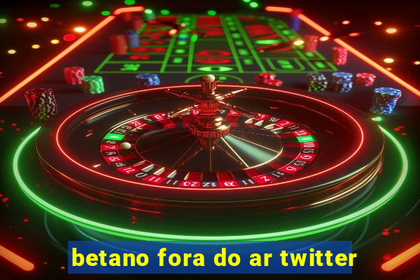 betano fora do ar twitter