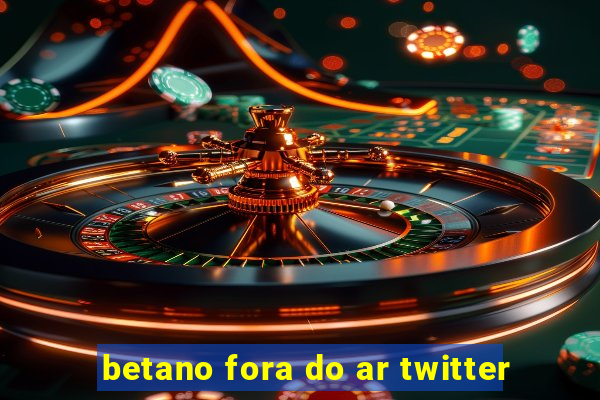 betano fora do ar twitter