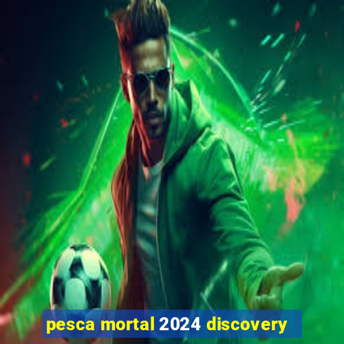 pesca mortal 2024 discovery