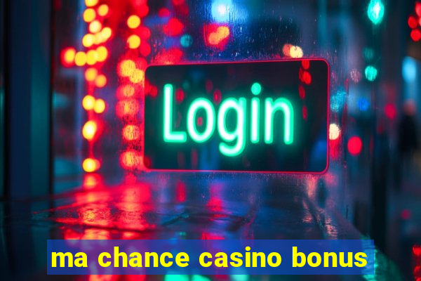 ma chance casino bonus