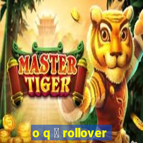 o q 茅 rollover