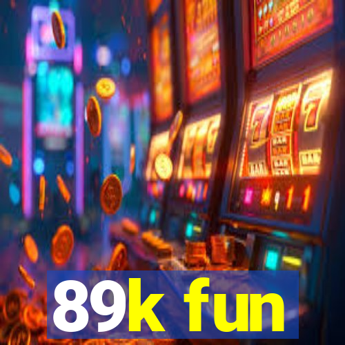 89k fun