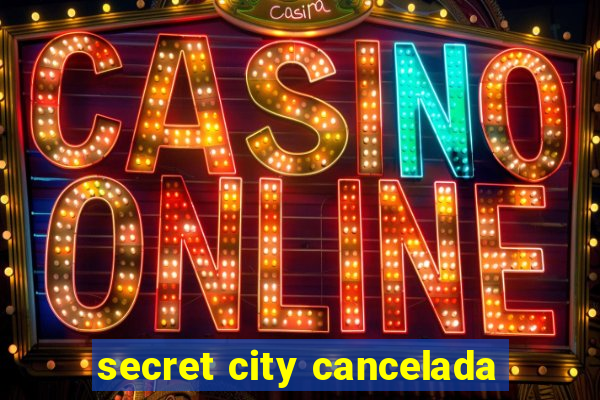 secret city cancelada