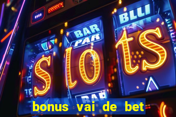 bonus vai de bet como funciona