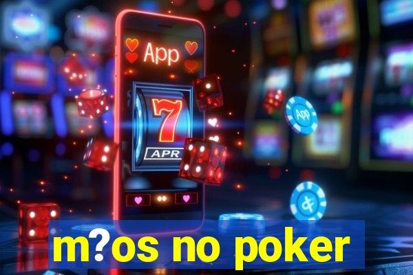 m?os no poker