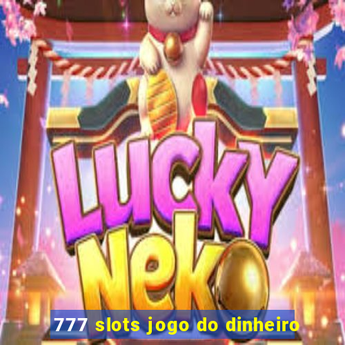 777 slots jogo do dinheiro