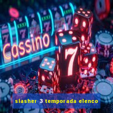 slasher 3 temporada elenco