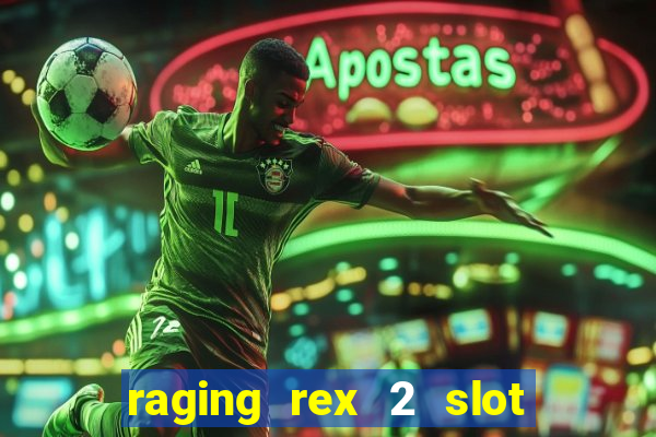 raging rex 2 slot soldi veri