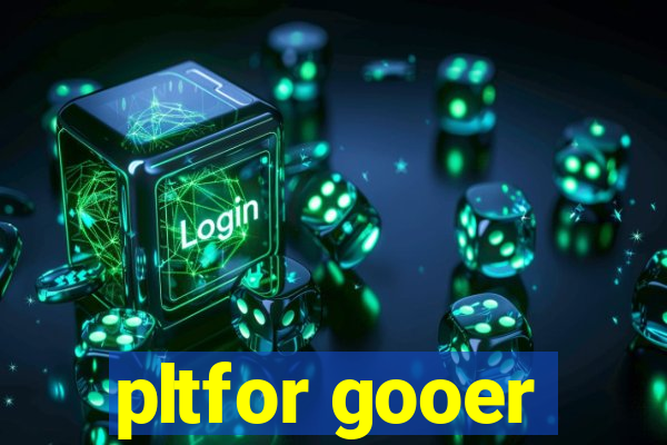 pltfor gooer