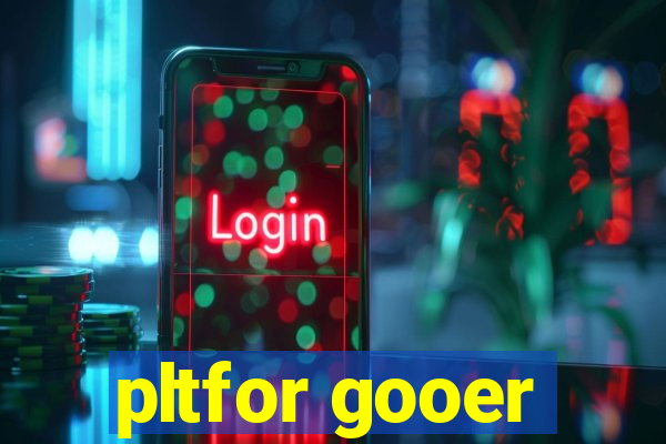 pltfor gooer