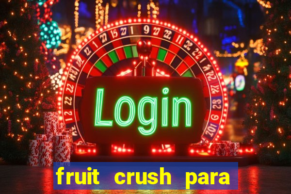 fruit crush para ganhar dinheiro