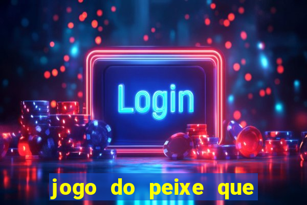 jogo do peixe que ganha dinheiro