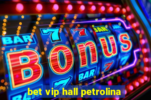 bet vip hall petrolina