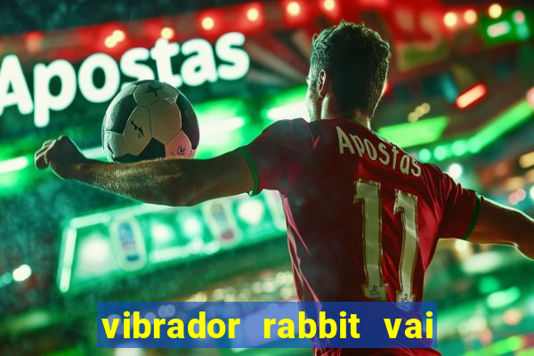 vibrador rabbit vai e vem