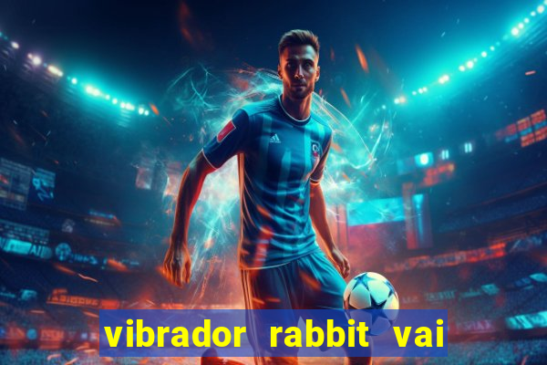 vibrador rabbit vai e vem