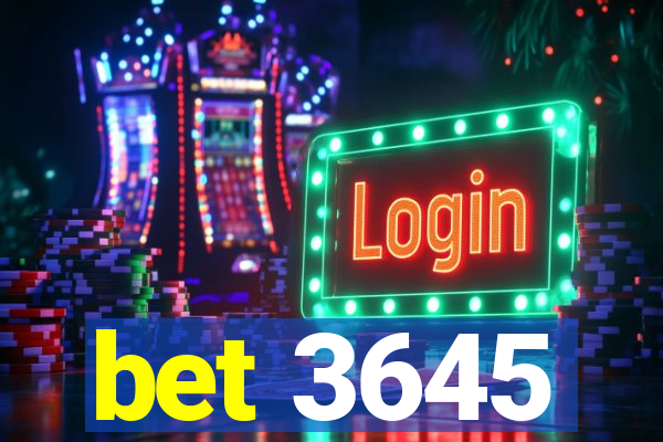 bet 3645