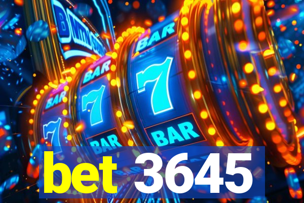 bet 3645