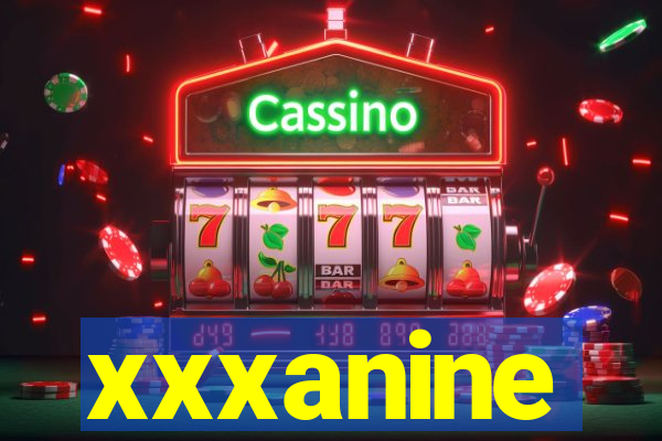 xxxanine