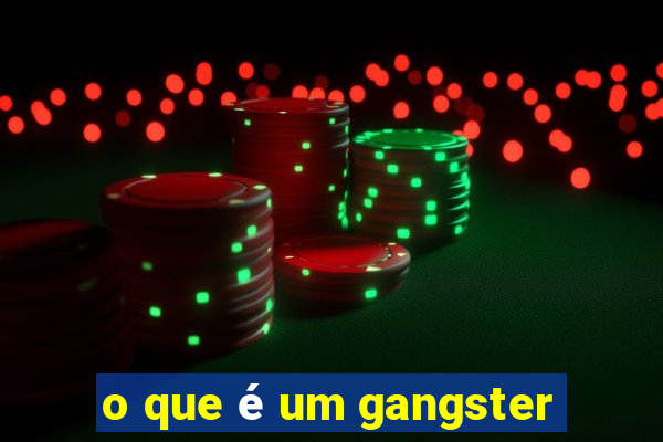 o que é um gangster