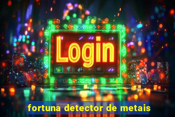 fortuna detector de metais