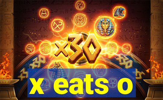 x eats o