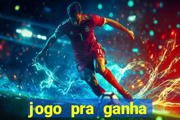 jogo pra ganha dinheiro de verdade