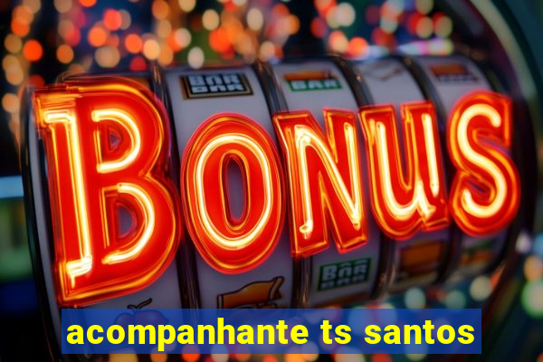 acompanhante ts santos