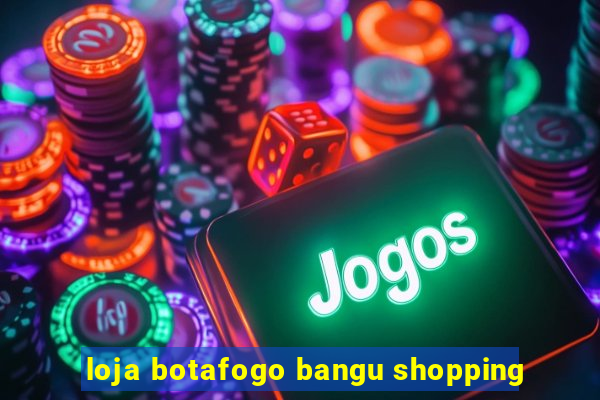 loja botafogo bangu shopping