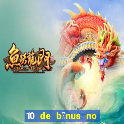 10 de b么nus no cadastro sem dep贸sito