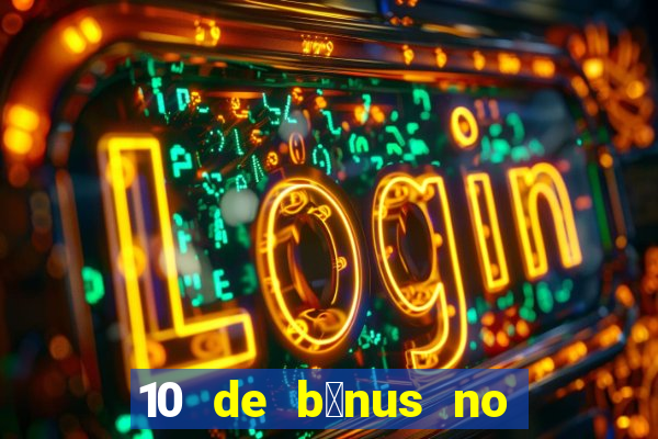 10 de b么nus no cadastro sem dep贸sito